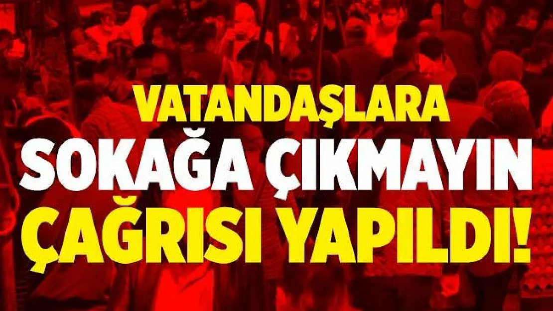 Vatandaşlara sokağa çıkmayın çağrısı yapıldı!