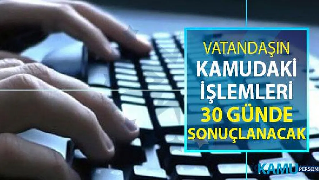 Vatandaşların Kamu Kurumlarındaki İşleri 30 Günde Tamamlanacak