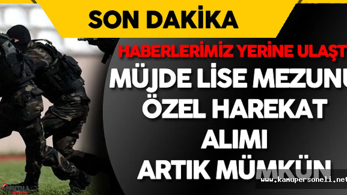 Ve Kamupersoneli.net! Adayların Sesi Oldu! Lise Mezunları Artık Özel Harekat Polisi Olabilecek