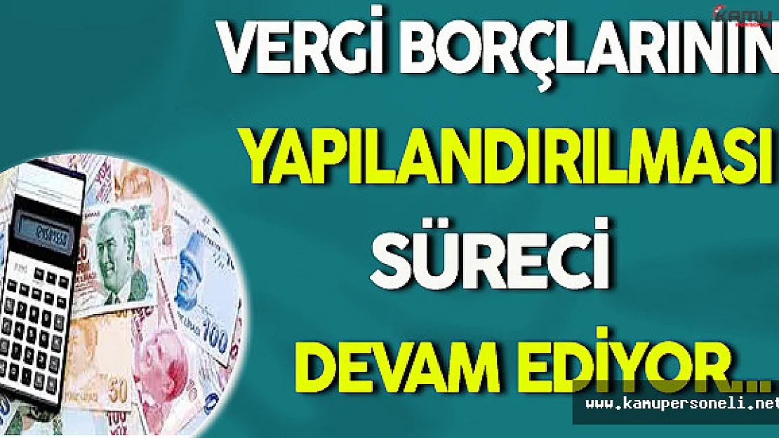Vergi Borçlarının Yapılandırılması İçin Süreç Devam Ediyor