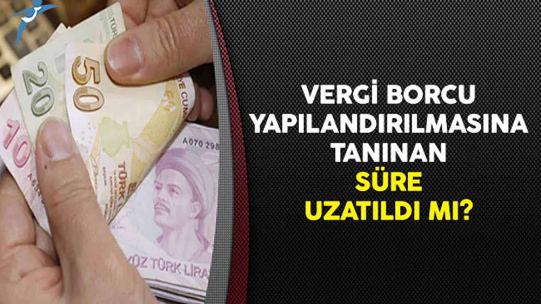 Vergi Borcu Yapılandırılmasına Tanınan Süre Uzatıldı Mı?