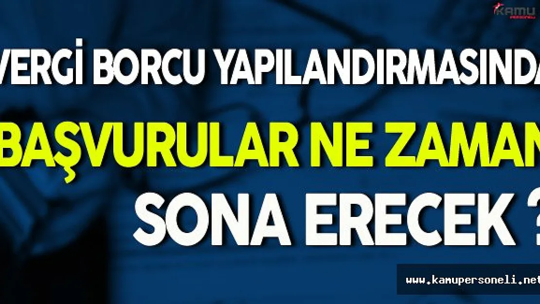 Vergi Borcu Yapılandırmasında Başvurular Ne Zaman Sona Erecek ?