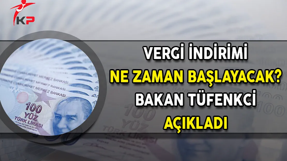 Vergi İndirimi Ne Zaman Başlayacak? Bakan Tüfenkci Açıkladı