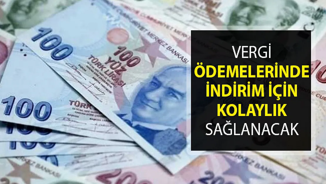 Vergi Ödemelerinde İndirim İçin Kolaylık Sağlanacak
