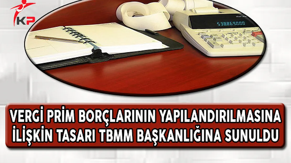 Vergi Prim Borcu Yapılandırmasına İlişkin Tasarı TBMM'ye Sunuldu