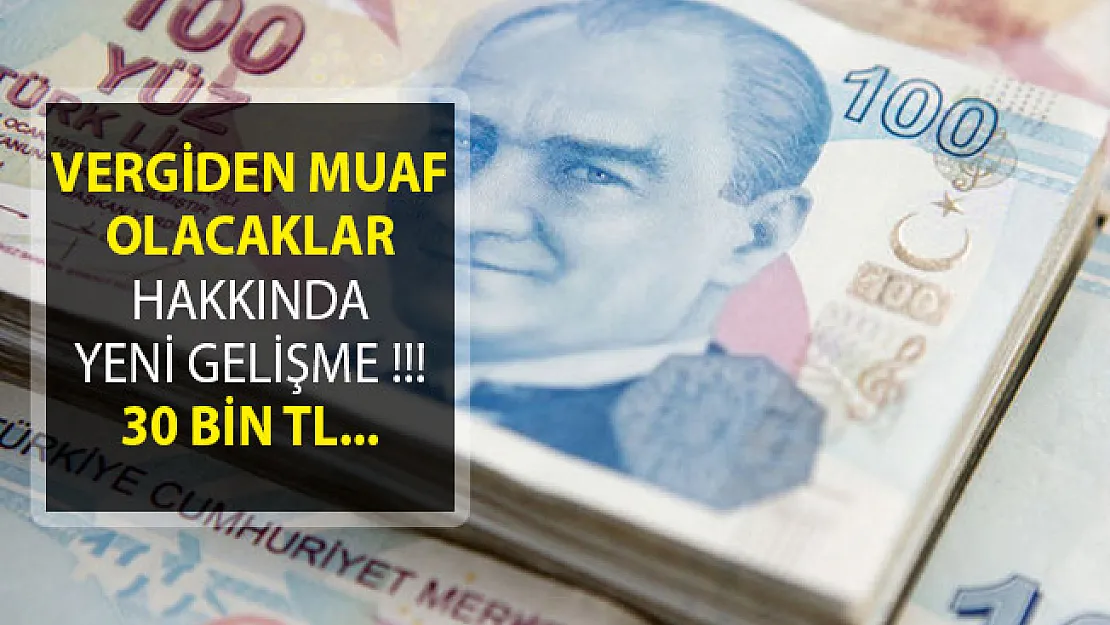 Vergiden Muaf Olacaklar Hakkında Yeni Gelişme! 30 Bin TL