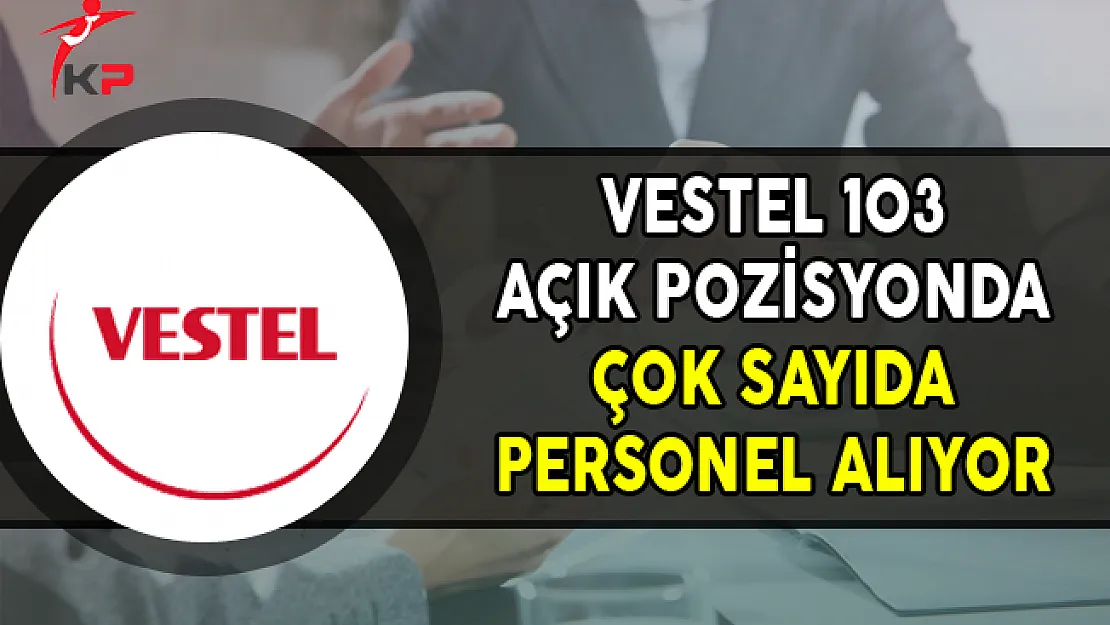 Vestel 103 Açık Pozisyon İçin Personel Alımları Yapıyor