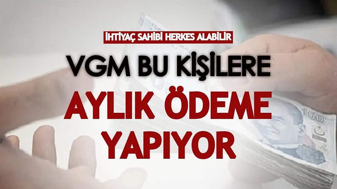 VGM bu kişilere aylık ödeme yapıyor! İhtiyaç sahibi olan herkes alabiliyor!