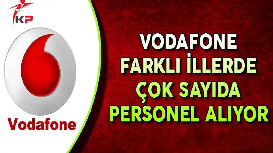Vodafone Ağustos Ayı Personel Alımları Devam Ediyor