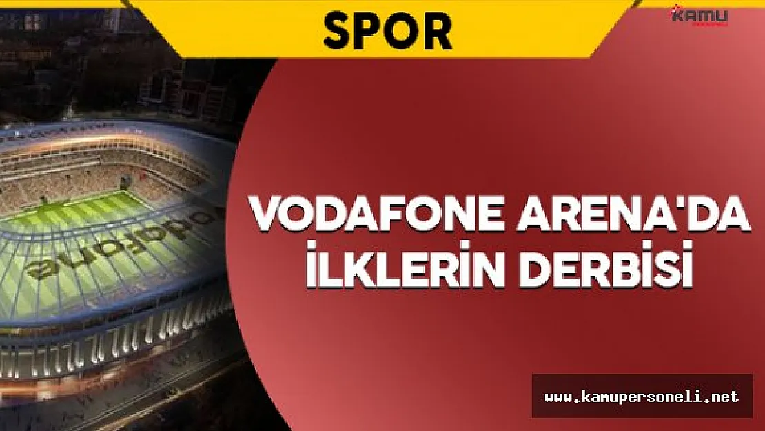 Vodafone Arena'da İlklerin Derbisi