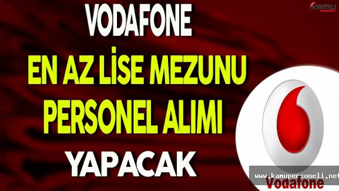 Vodafone En Az Lise Mezunu Personel Alımı Yapacak