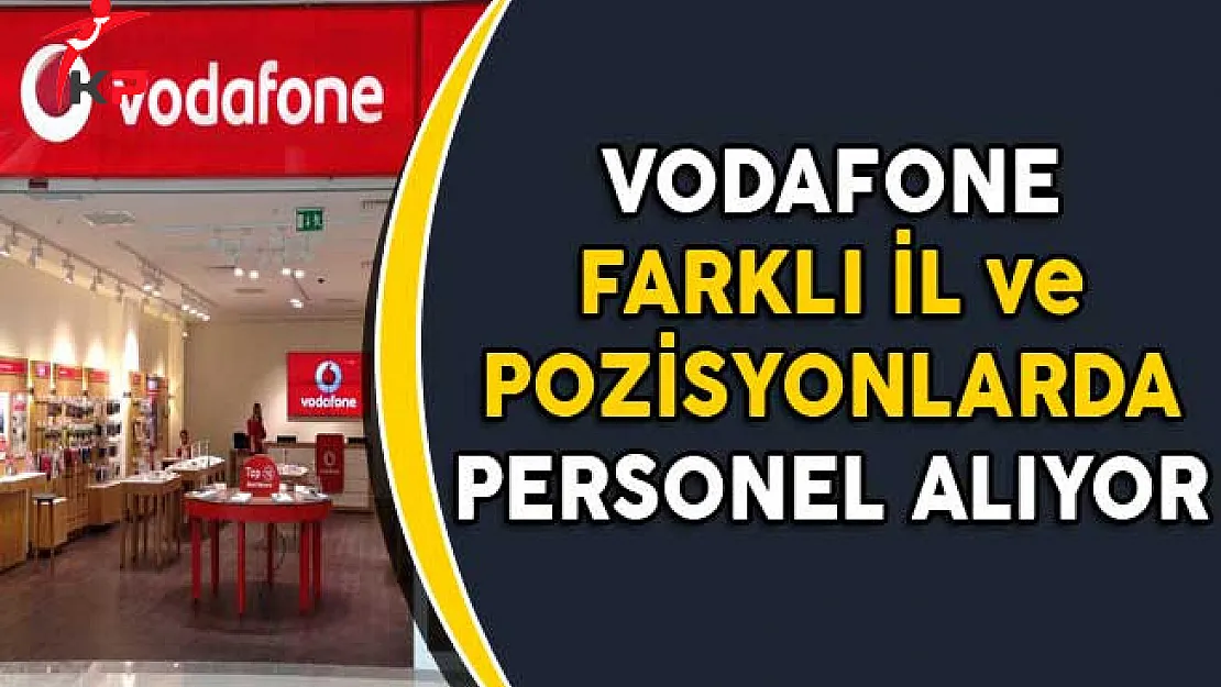 Vodafone Farklı İl ve Pozisyonlarda Personel Alıyor