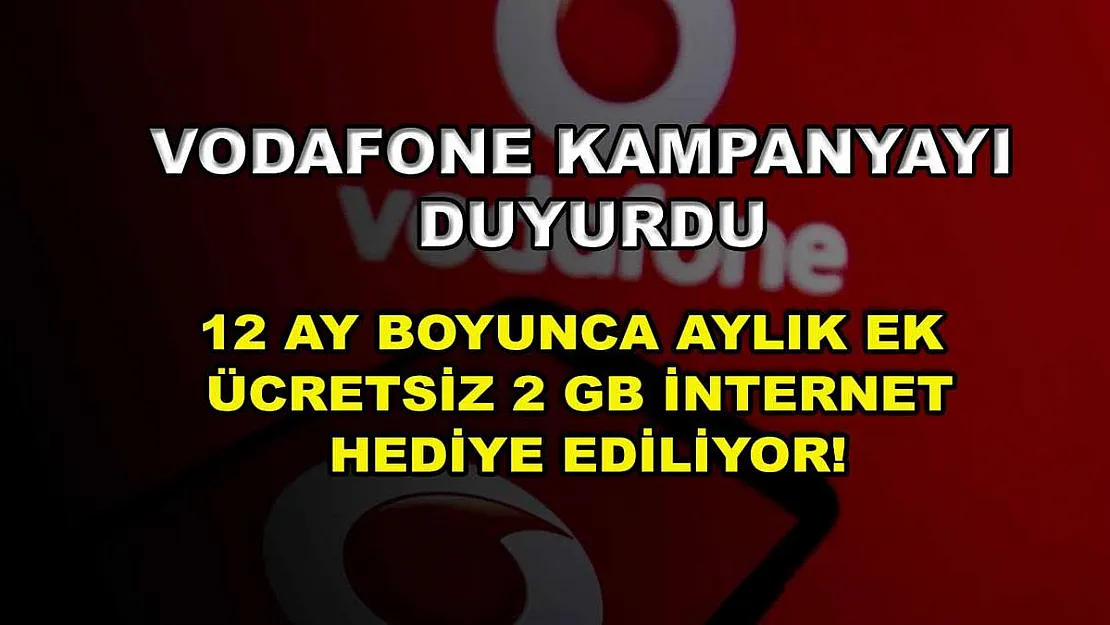 Vodafone kampanyayı duyurdu: 12 ay boyunca aylık ek ücretsiz 2 GB internet hediye ediliyor!