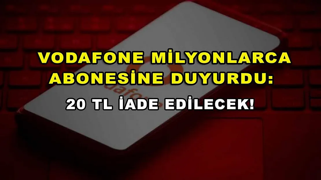 Vodafone milyonlarca abonesine duyurdu: 20 TL iade edilecek!