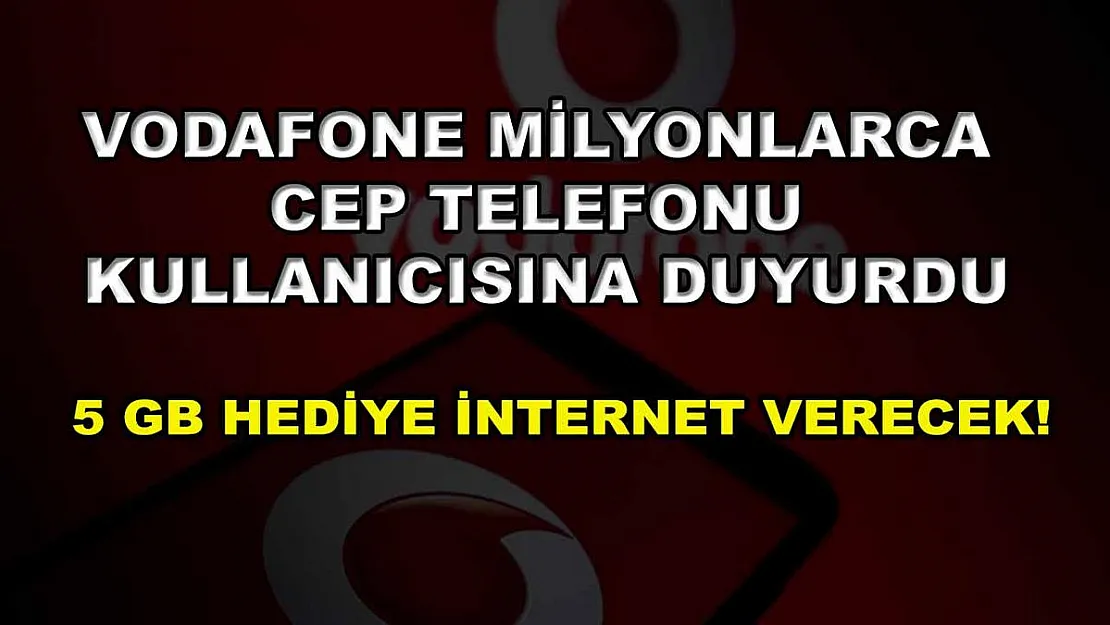Vodafone milyonlarca cep telefonu kullanıcısına duyurdu: 5 GB hediye internet verecek!