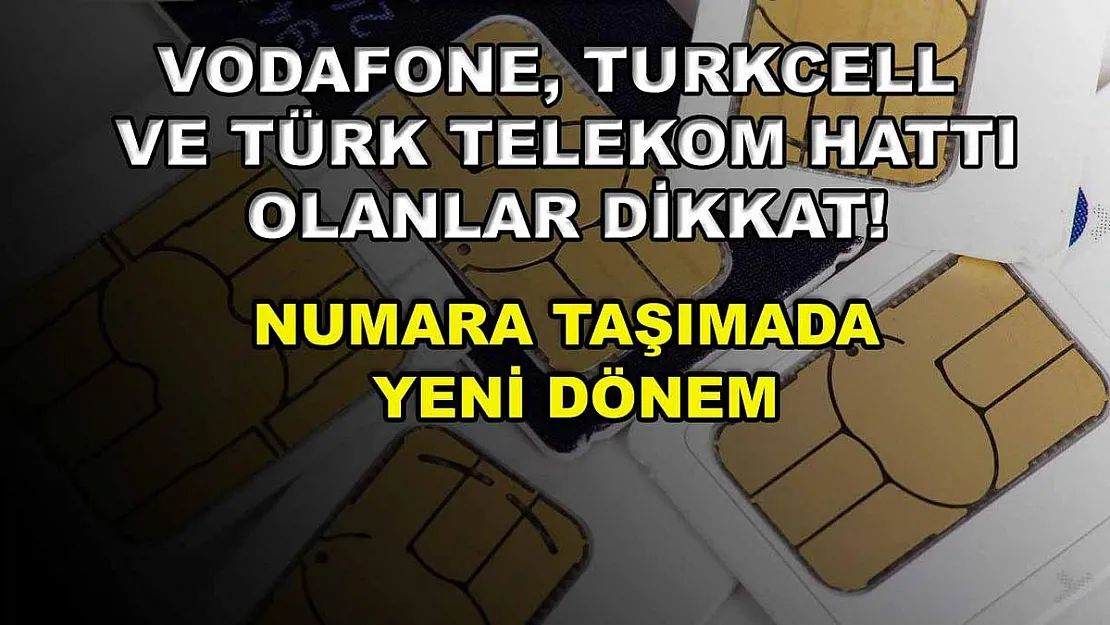 Vodafone, Turkcell ve Türk Telekom Hattı olanlar dikkat! Numara taşımada yeni dönem