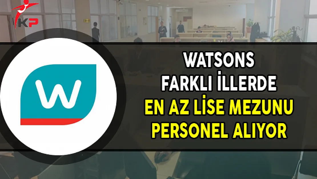 Watsons En Az Lise Mezunu Personel Alımları Yapıyor