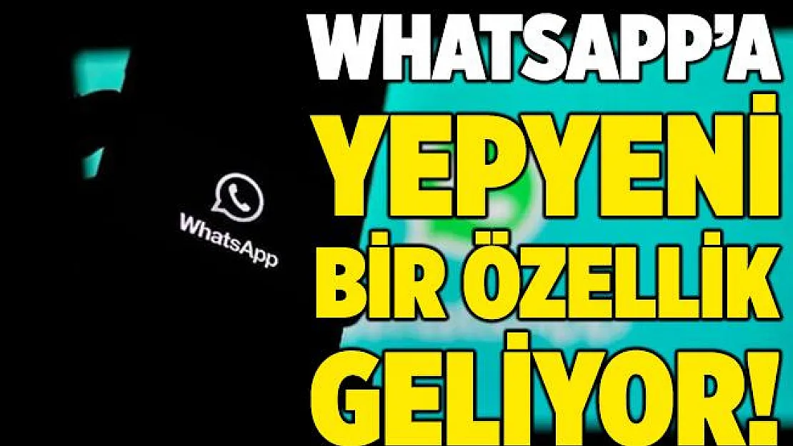 WhatsApp kullanıcıları dikkat! Yepyeni bir özellik geliyor!