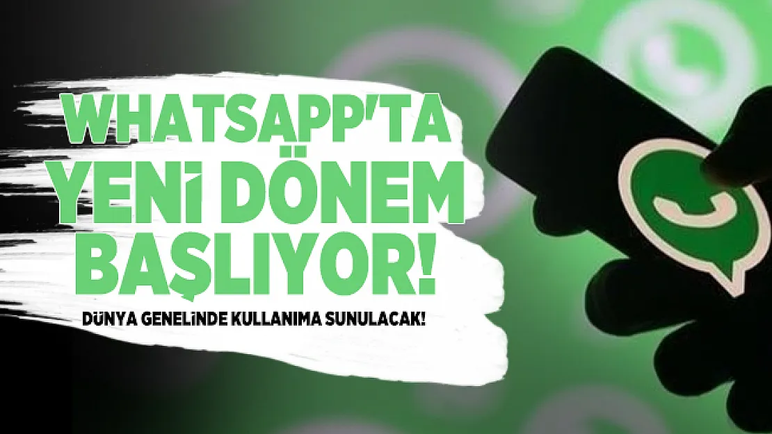 WhatsApp'ta yeni dönem başlıyor! Dünya genelinde kullanıma sunulacak!