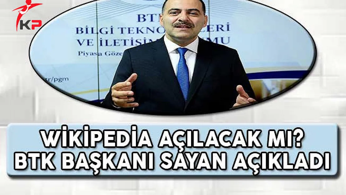 Wikipedia Açılacak Mı? BTK Başkanı Sayan Açıkladı