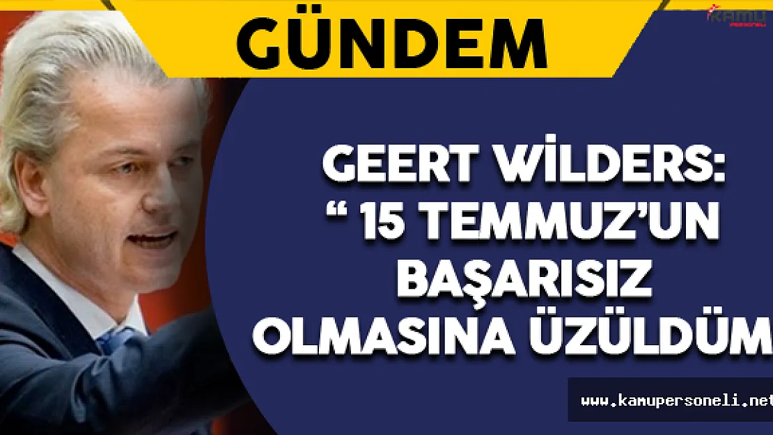 Wilders: &quot15 Temmuzun Başarısız Olmasına Üzüldüm "