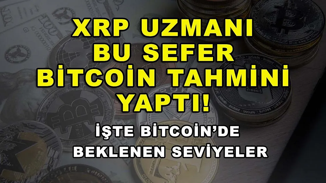 XRP uzmanı bu sefer Bitcoin tahmini yaptı! İşte Bitcoin'de beklenen seviyeler