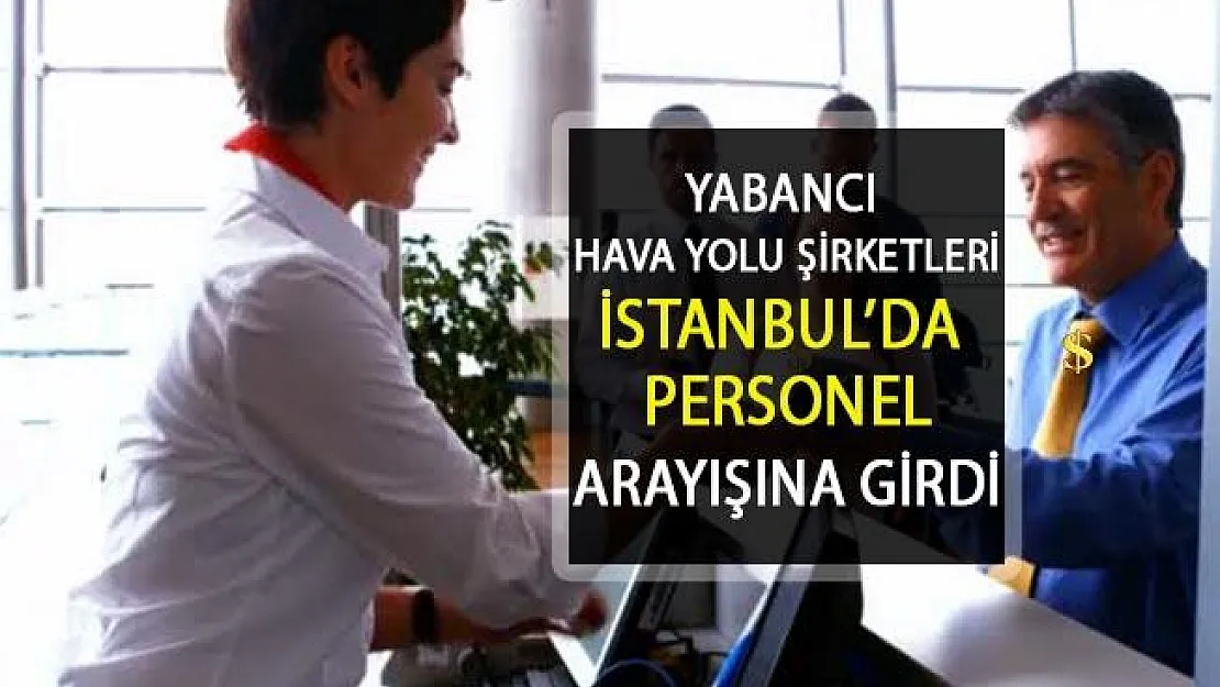 Yabancı Hava Yolları İstanbul Havalimanı'nda Personel Arayışına Girdi