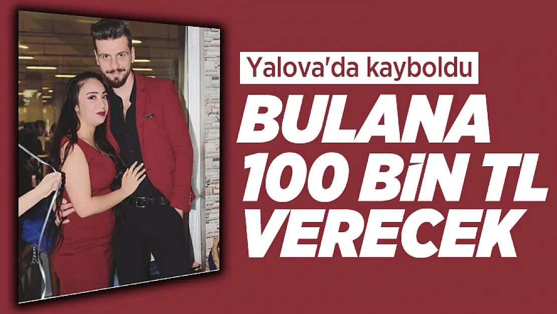 Yalova'da kaybolan kişiyi bulana 100 bin TL verilecek!