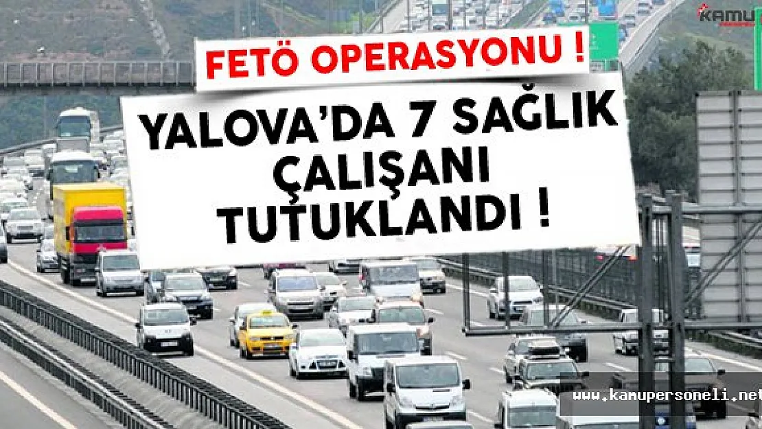 Yalova'da Sağlık Çalışanlarına FETÖ Tutuklaması