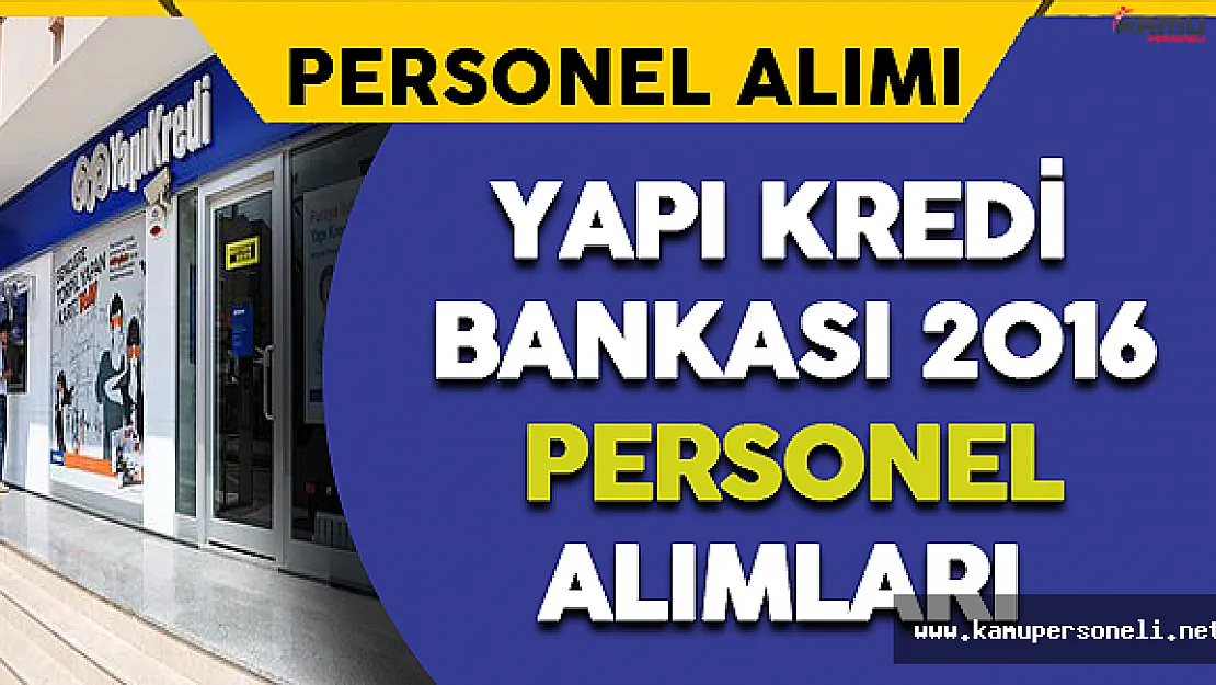 Yapı Kredi Bankası 2016 Personel Alım İlanları