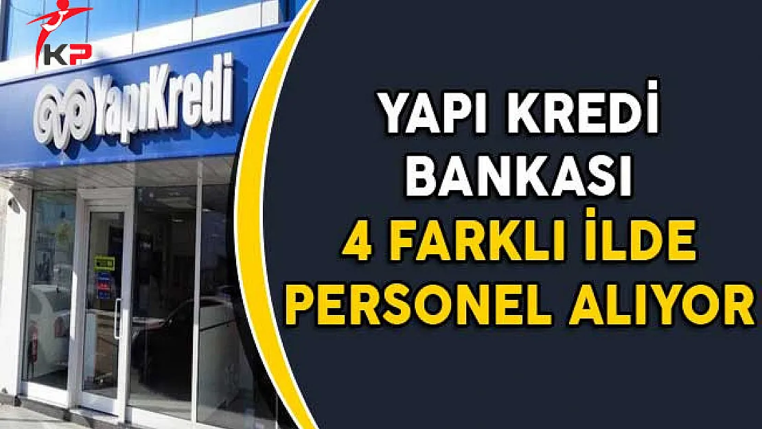 Yapı Kredi Bankası 4 Farklı İl İçin Personel Alımları Yapıyor
