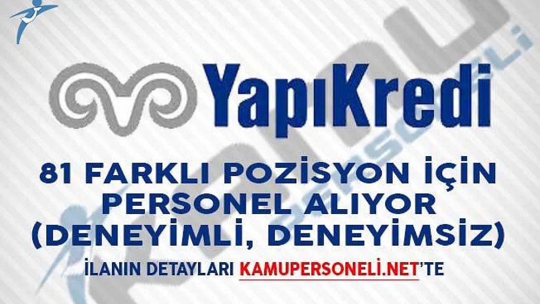 Yapı Kredi Bankası 81 Farklı Pozisyon İçin Personel Alımı Yapıyor! (Deneyimli, Deneyimsiz)