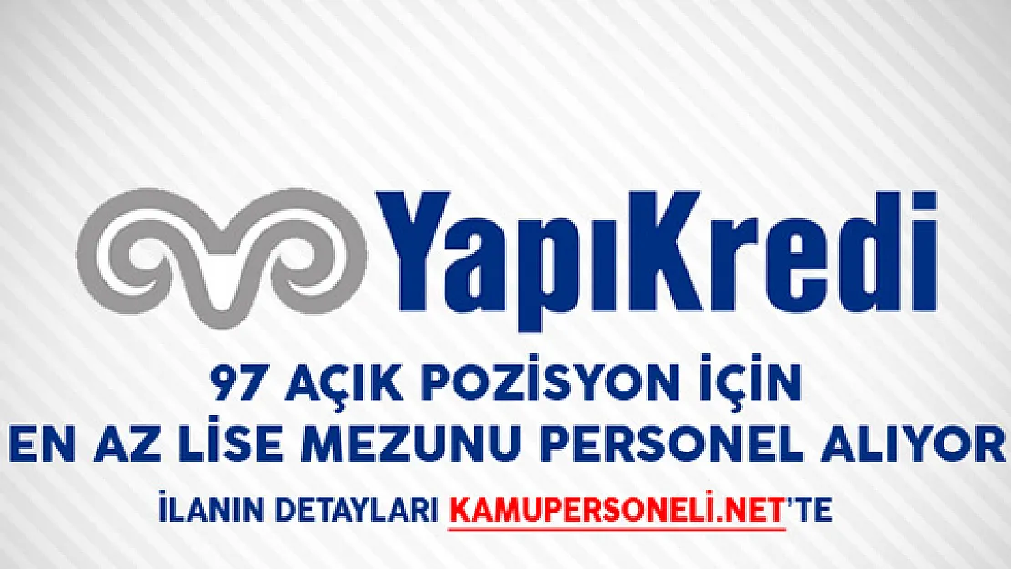 Yapı Kredi Bankası 97 Açık Pozisyon İçin En Az Lise Mezunu Personel Alımı Yapıyor