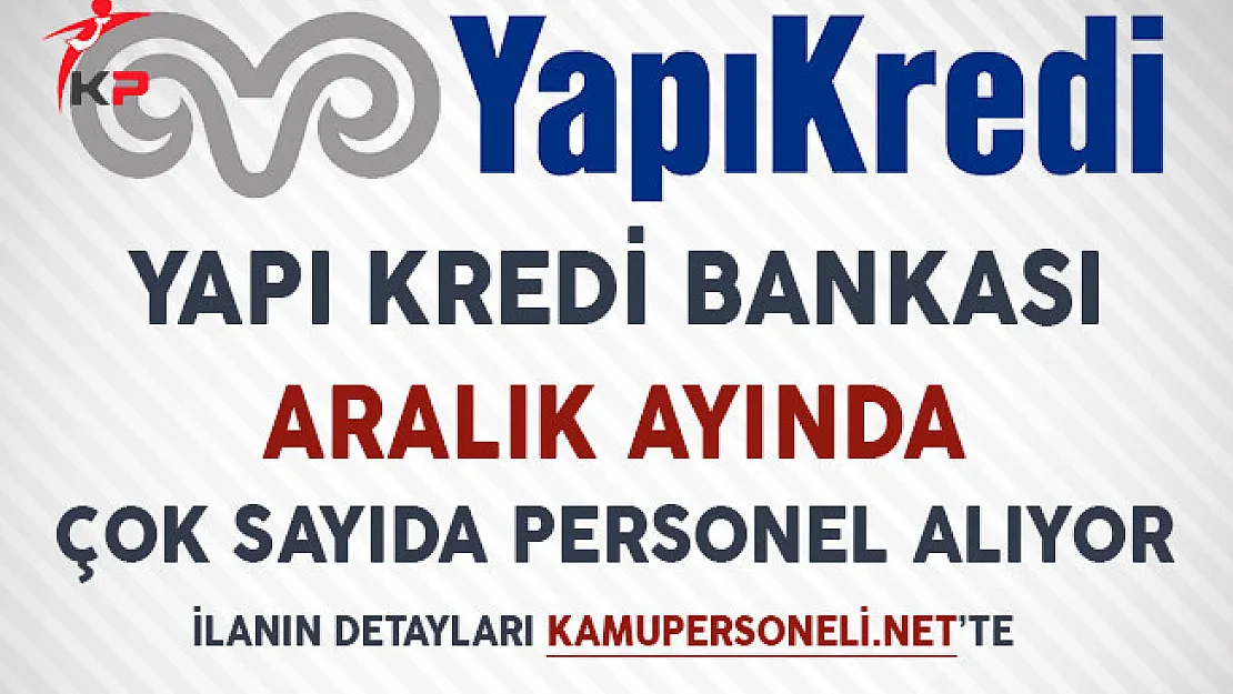 Yapı Kredi Bankası Aralık Ayı'nda Yüzlerce Personel Alıyor