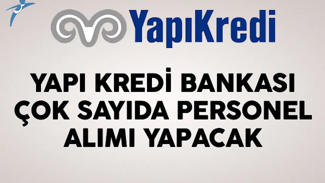 Yapı Kredi Bankası Çok Sayıda Personel Alımı Yapacak