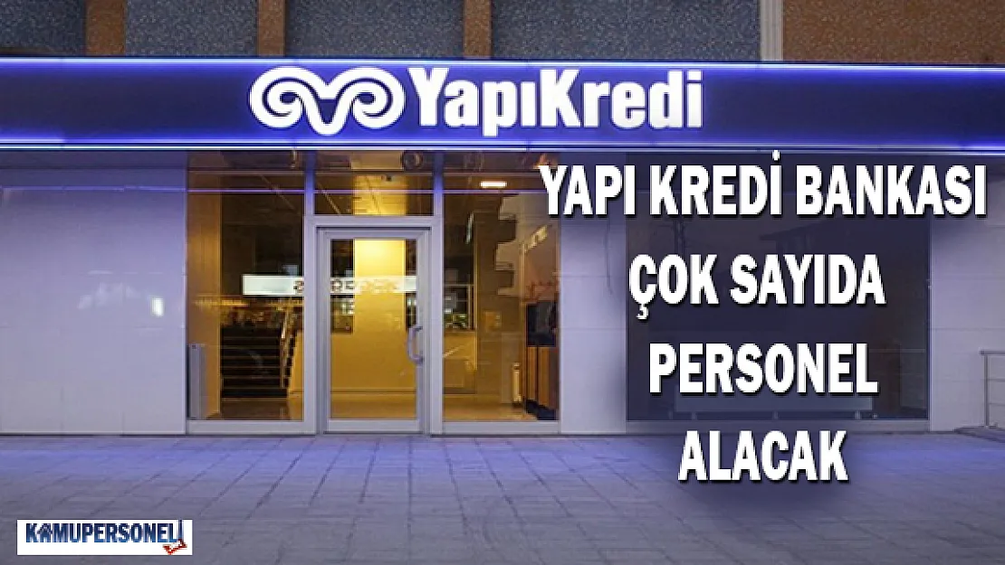 Yapı Kredi Bankası Çok Sayıda Personel Alacak