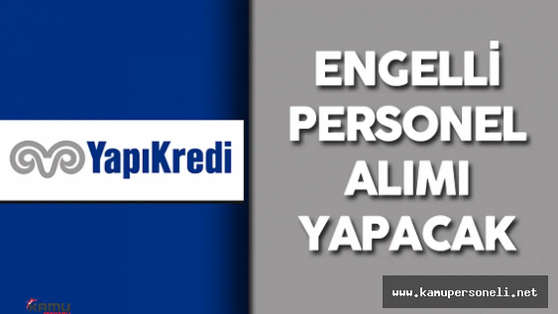 Yapı Kredi Bankası Engelli Personel Alımı Yapacak