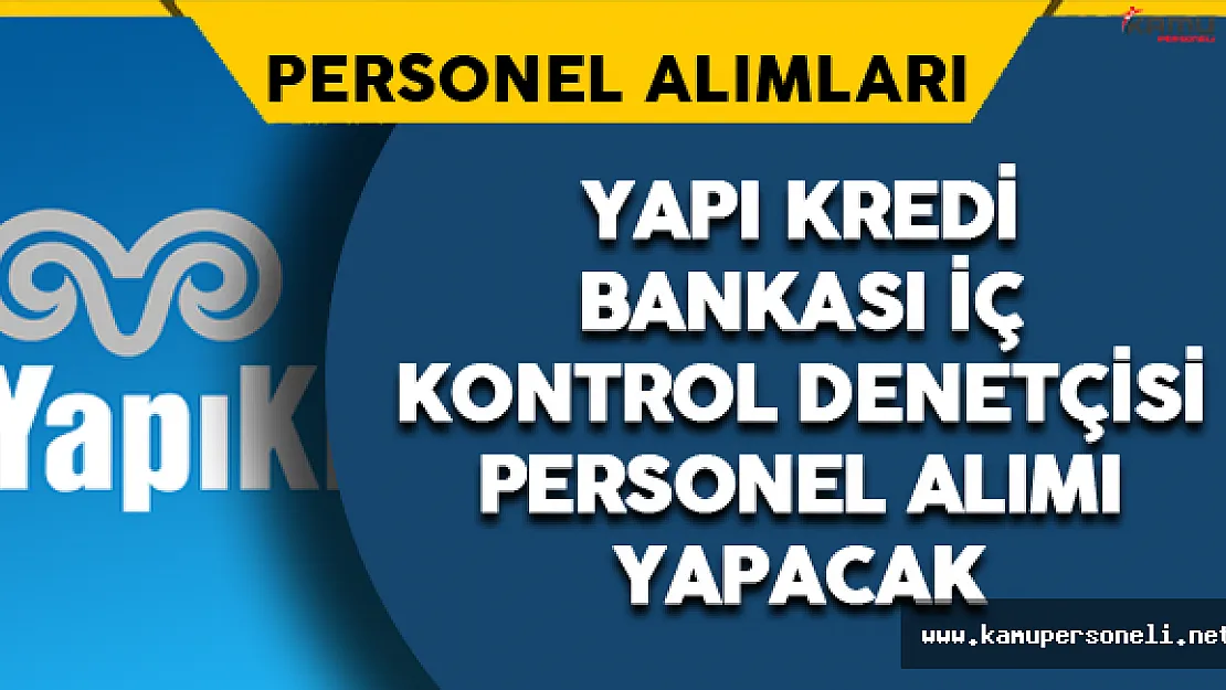 Yapı Kredi Bankası İç Denetçi Personel Alımı Yapacak