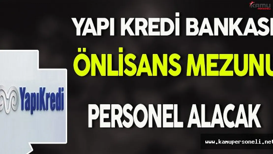 Yapı Kredi Bankası Önlisans Mezunu Personel Alımı Yapıyor