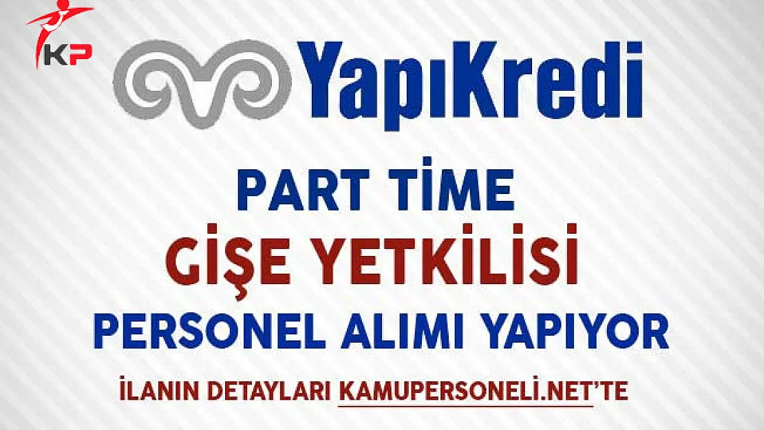 Yapı Kredi Bankası Part Time Gişe Yetkilisi Personel Alımı Yapıyor