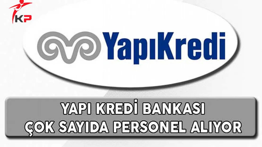 Yapı Kredi Bankası Personel Alımı Yapıyor