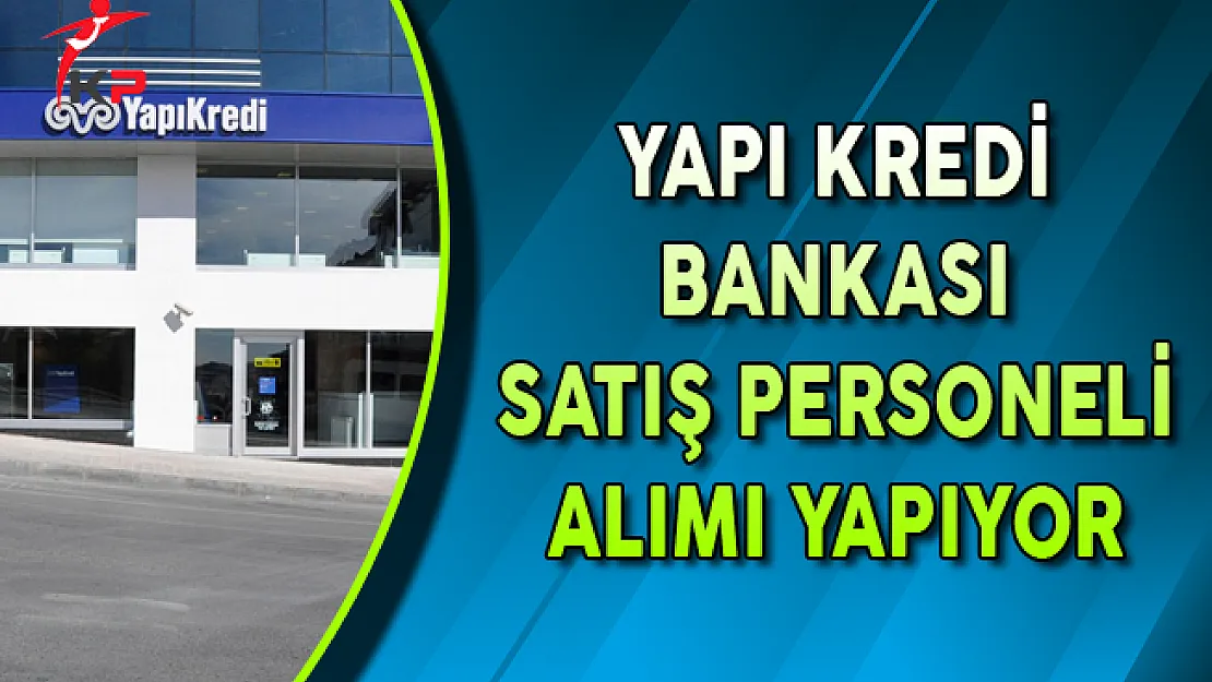 Yapı Kredi Bankası Satış Personeli Alıyor