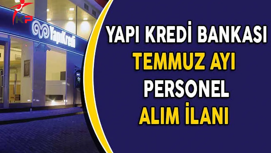 Yapı Kredi Bankası Temmuz Ayı Personel Alım İlanı