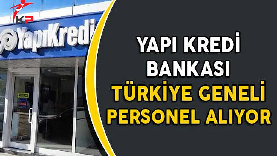 Yapı Kredi Bankası Türkiye Geneli Çok Sayıda Personel Alıyor