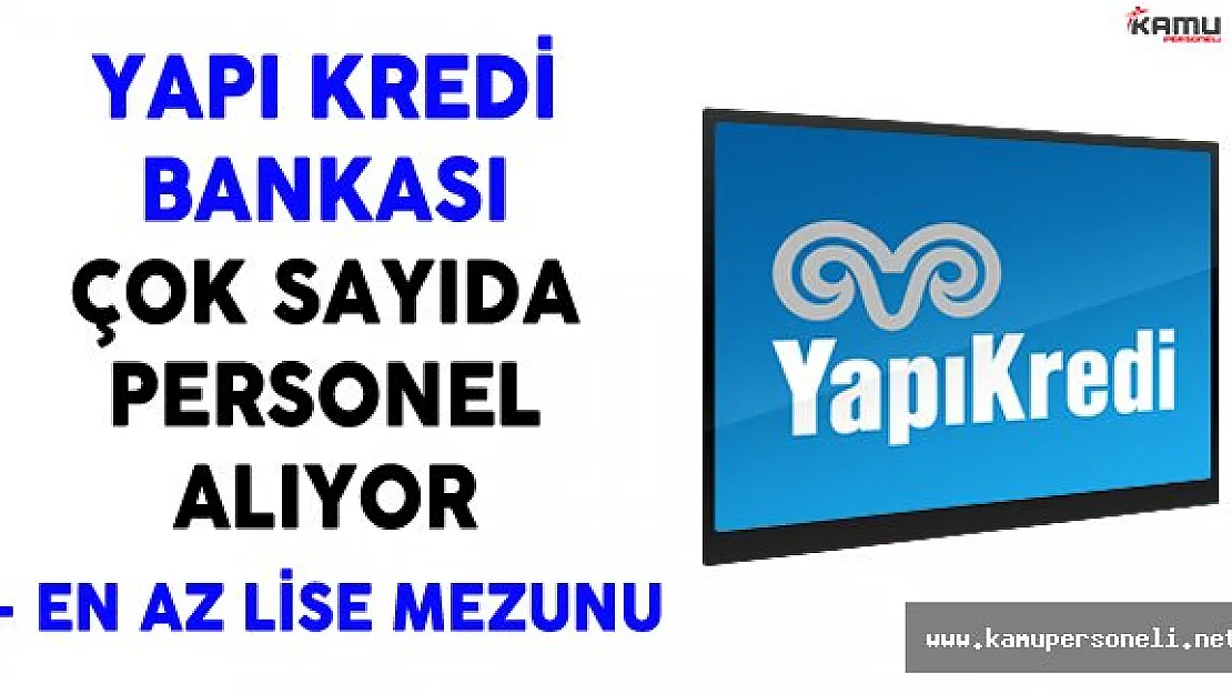 Yapı Kredi Bankası Türkiye Genelinde Çok Sayıda Personel Alıyor
