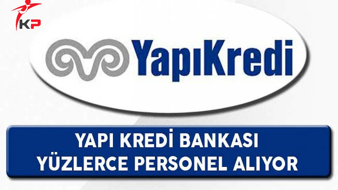 Yapı Kredi Bankası Yüzlerce Personel Alıyor