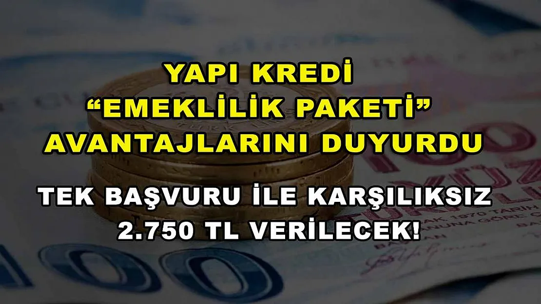 Yapı Kredi 'Emeklilik Paketi' avantajlarını duyurdu: Tek başvuru ile karşılıksız 2.750 TL verilecek!
