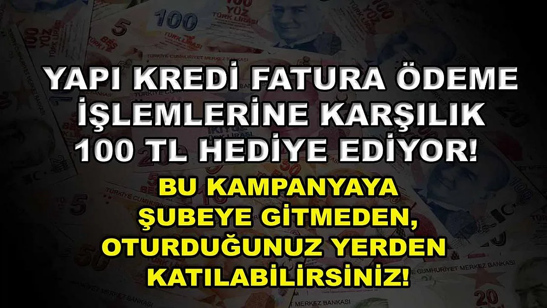 Yapı Kredi fatura ödeme işlemlerine karşılık 100 TL hediye ediyor! Bu kampanyaya şubeye gitmeden, oturduğunuz yerden katılabilirsiniz!