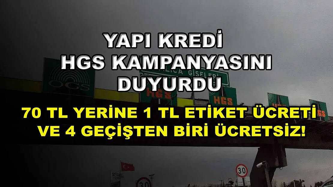 Yapı Kredi HGS kampanyasını duyurdu: 70 TL yerine 1 TL etiket ücreti ve 4 geçişten biri ücretsiz!