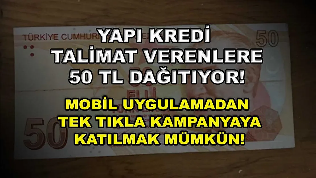 Yapı Kredi talimat verenlere 50 TL dağıtıyor! Mobil uygulamadan tek tıkla kampanyaya katılmak mümkün!